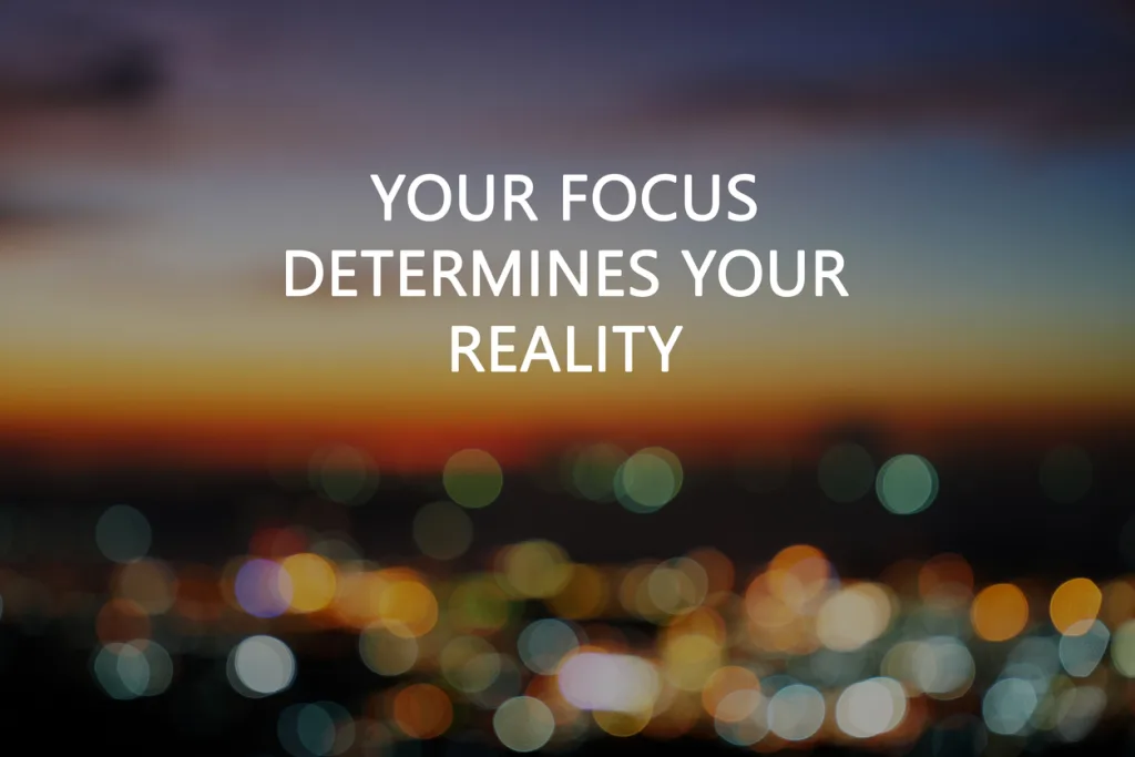 your focus determines your reality