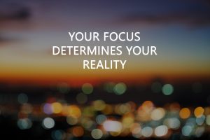your focus determines your reality